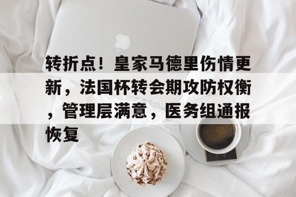 9game-转折点！皇家马德里伤情更新，法国杯转会期攻防权衡，管理层满意，医务组通报恢复的简单介绍